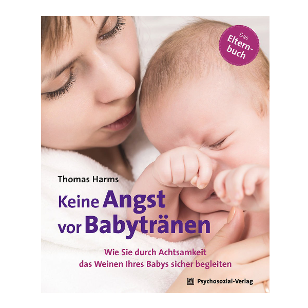 Cover "Keine Angst vor Babytränen" mit der Aufschrift "Wie Sie durch Achtsamkeit das Weinen Ihres Babys sicher begleiten". Auf dem Cover wird ein weinendes Baby und die Mutter abgebildet.