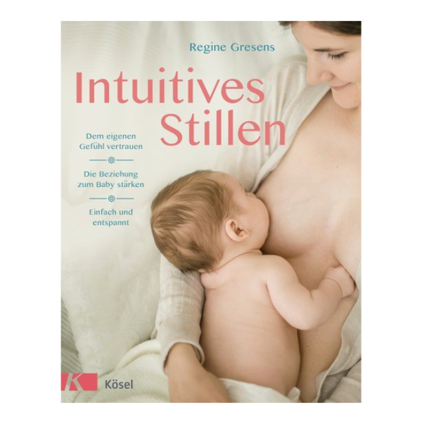 Cover "Intuitives Stillen" mit einer stillenden Frau. Auf dem Cover steht die Aufschrift "Dem eigenen Gefühl vertrauen", "Die Beziehung zu dem Baby stärken", "Einfach und entspannt".