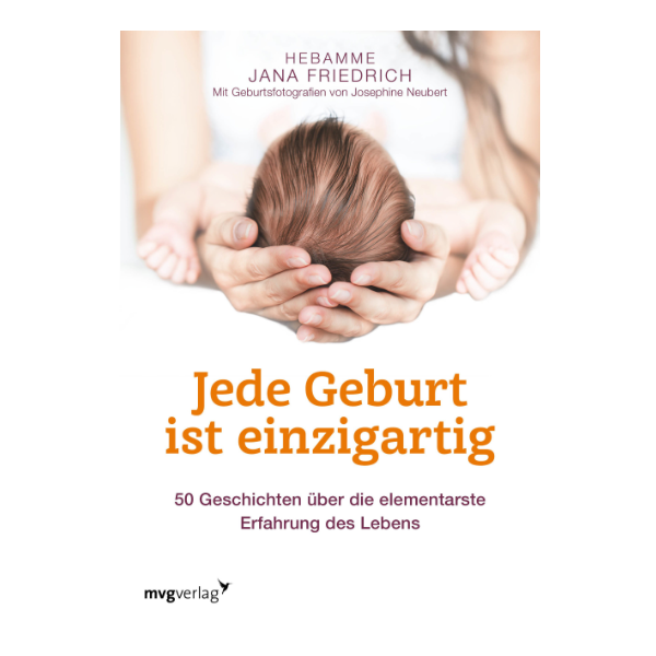 Cover "Jede Geburt ist einzigartig - 50 Geschichten über die elementarste Erfahrung des Lebens" mit einer Abbildung von einem Baby, das in den Händen gehalten wird.